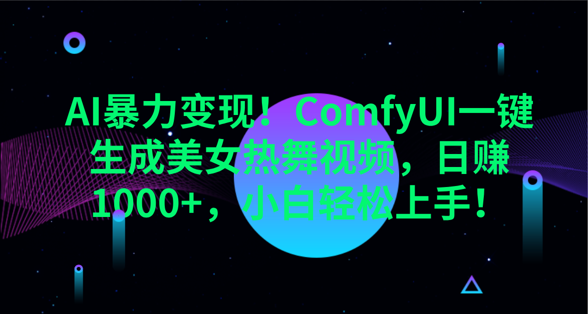 AI暴力变现！ComfyUI一键生成美女热舞视频，日赚1000+，小白轻松上手！。网创吧-网创项目资源站-副业项目-创业项目-搞钱项目网创吧